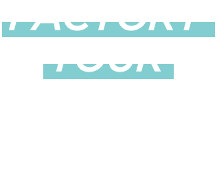 FACTORY TOUR