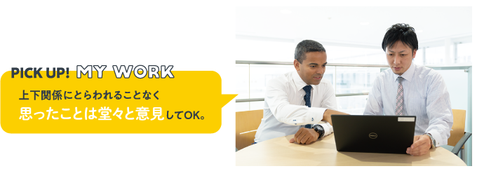 PICK UP!MY WORK　上下関係にとらわれることなく思ったことは堂々と意見してOK。