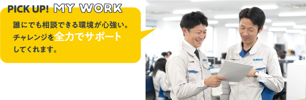 PICK UP!MY WORK　誰にでも相談できる環境が心強い。チャレンジを全力でサポートしてくれます。