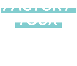 FACTORY TOUR