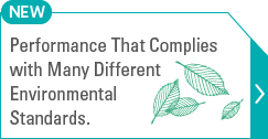 Performance That Complies with Many Different Environmental Standards.